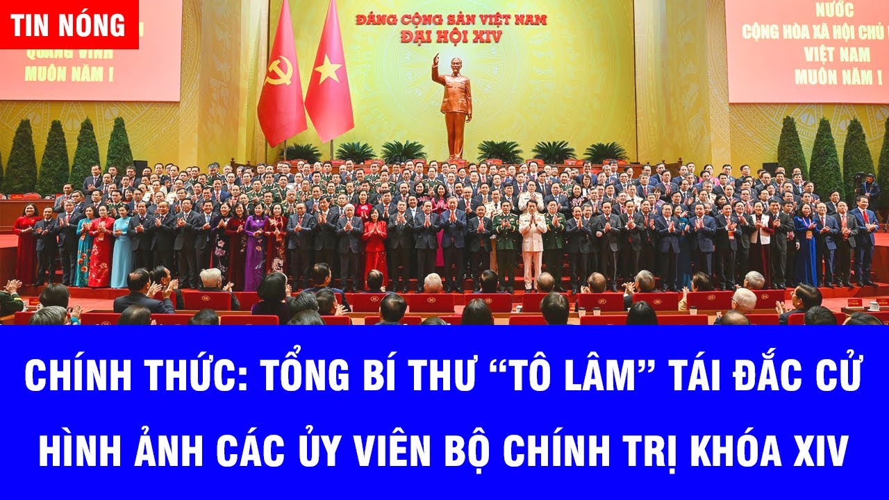 Chính Thức TBT "Tô Lâm" Tái Đắc Cử - Hình Ảnh Các Ủy Viên Bộ Chính Trị Khóa XIV