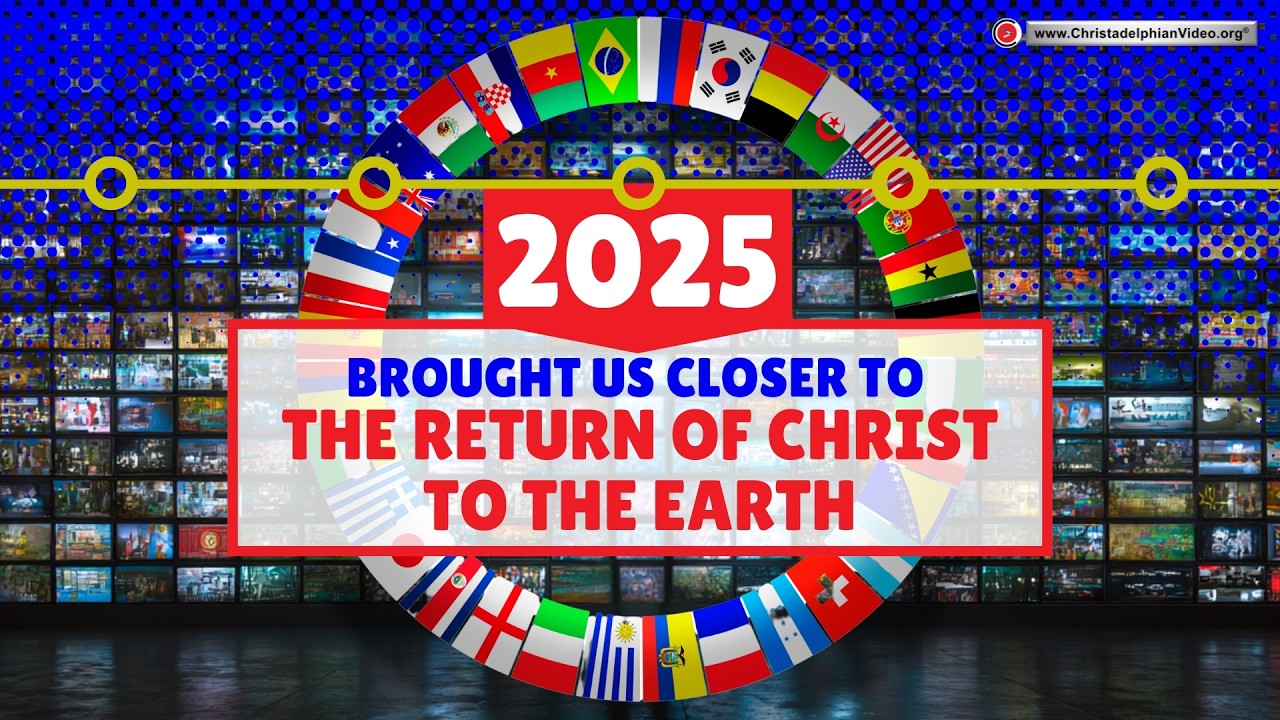 2025 Brought us closer to the Return of Christ to the Earth