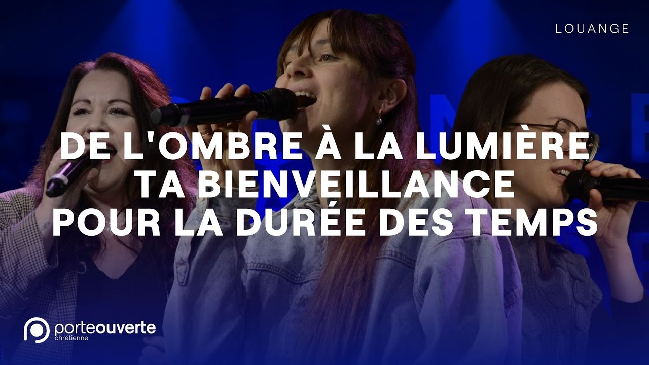 De l'ombre à la lumière / Ta bienveillance / Pour la durée des temps - PO Louange