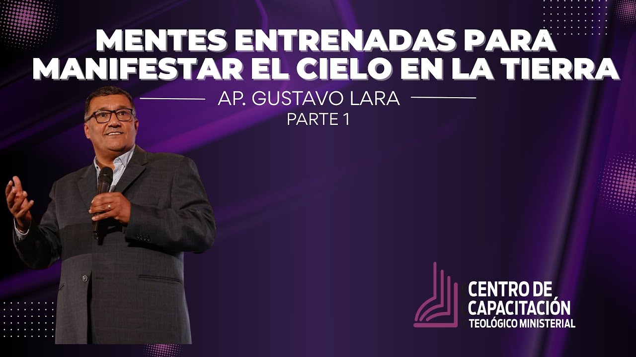 Mentes entrenadas para manifestar el cielo en la tierra | Apóstol  Gustavo Lara