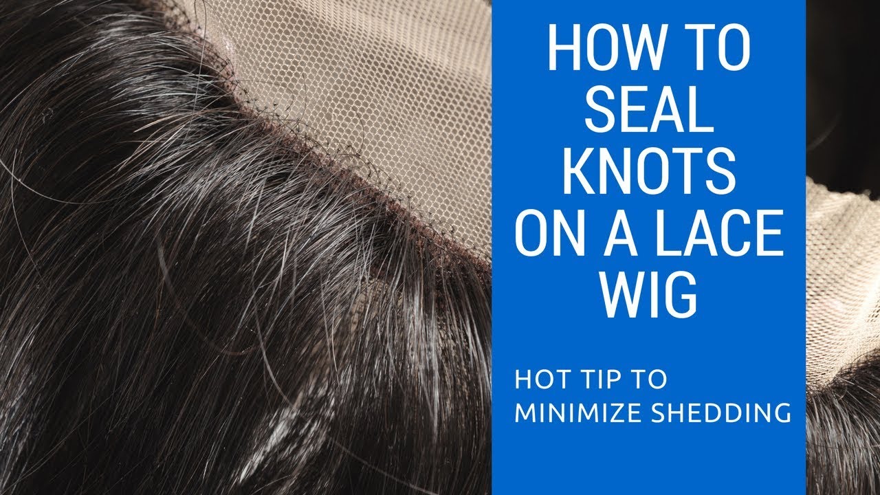 How to seal the knots on a lace wig
