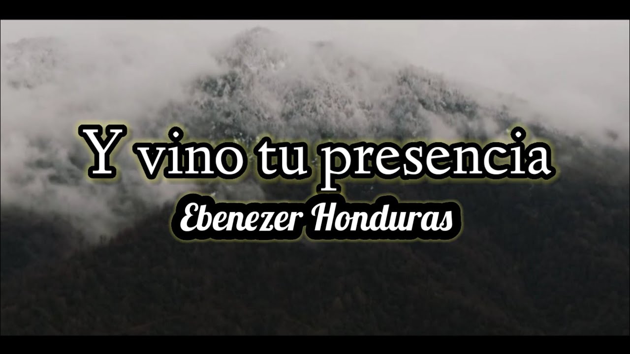 Y vino tu presencia &mdash; Ebenezer Honduras (Letra)