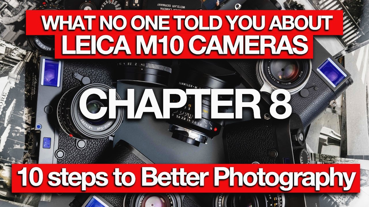 What no One Told You About The Leica M10! Chapter 8. Ten Steps to Better Photography !