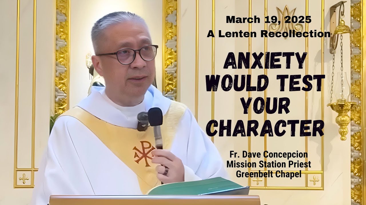 ANXIETY WOULD TEST YOUR CHARACTER - Homily by Fr. Dave Concepcion on March 19, 2025