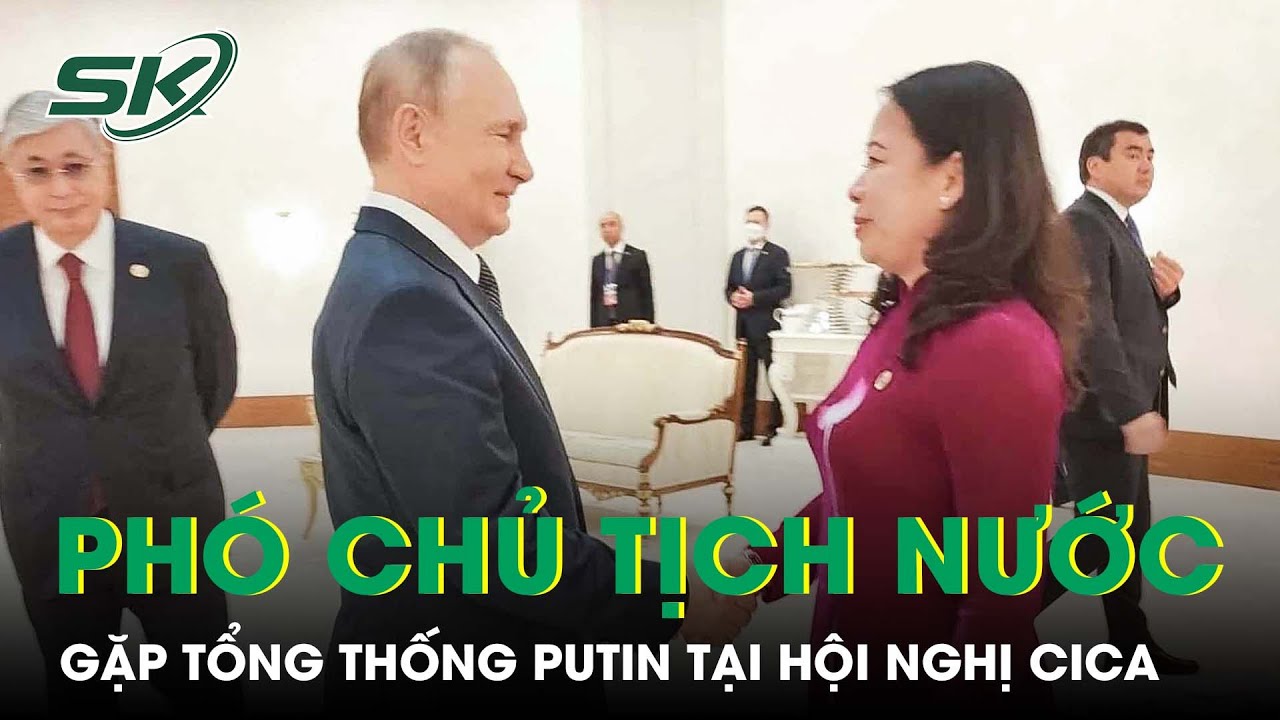 Phó Chủ Tịch Nước Võ Thị Ánh Xuân Dự Hội nghị CICA, Gặp Tổng thống Nga Vladimir Putin | SKĐS