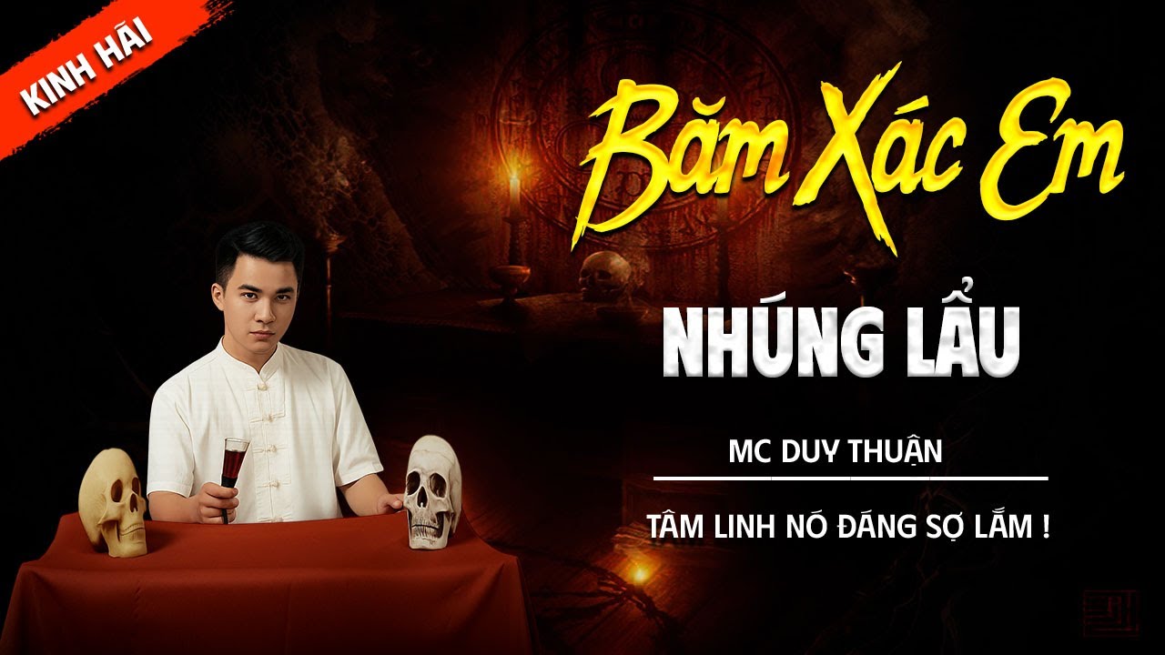 BĂM XÁC EM NHÚNG LẨU | TRUYỆN MA TÂM LINH DUY THUẬN KỂ MỚI NHẤT