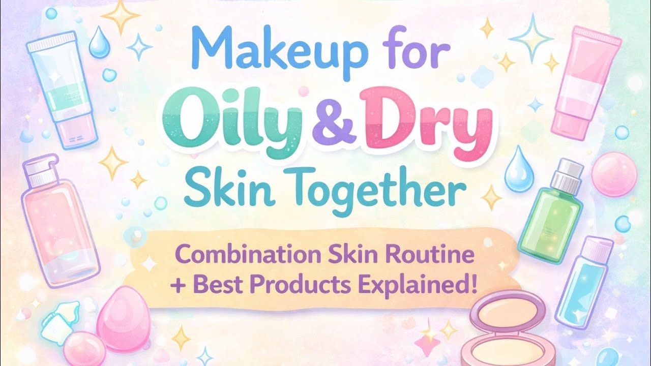Makeup for Oily & Dry Skin 💧✨ Step-by-Step Routine + Detailed Product Guide!