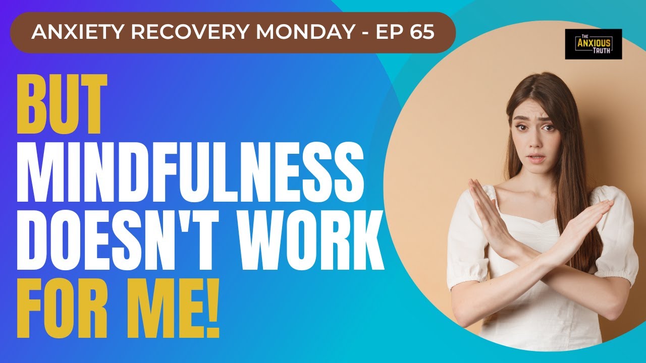 Anxiety Help: But Mindfulness Doesn't Work For Me! (Recovery Monday #65)