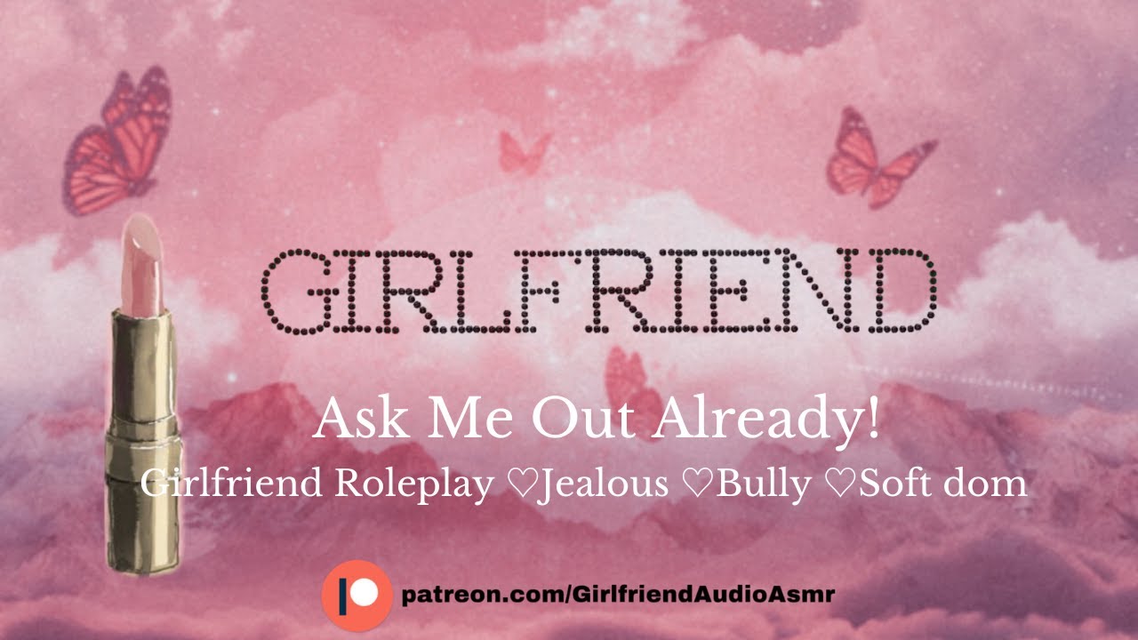 Ask Me Out Already!  [Girlfriend Roleplay][Jealous][Bully][Soft dom][F4A] ASMR