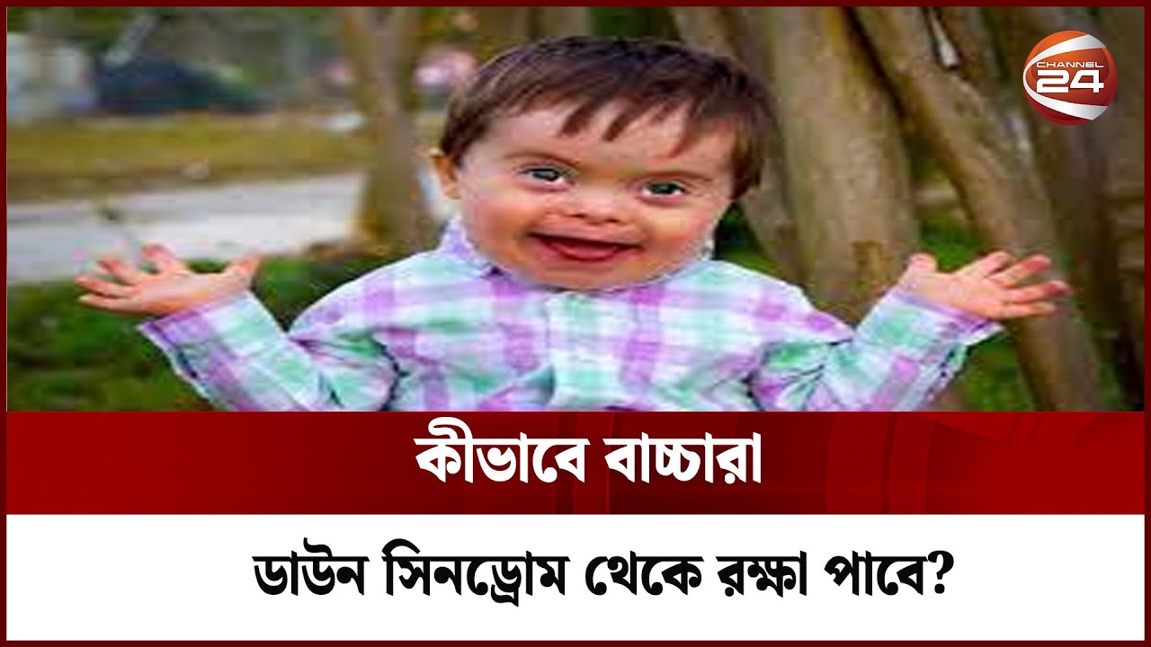 কীভাবে বাচ্চারা ডাউন সিনড্রোম থেকে রক্ষা পাবে? | Channel 24