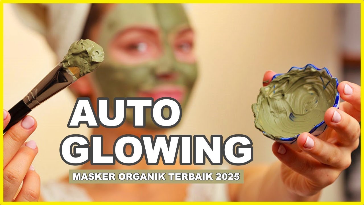 TERBARU! 10 Rekomendasi MASKER ORGANIK TERBAIK 2025 &ndash; BPOM, Auto Glowing Memutihkan Wajah Alami