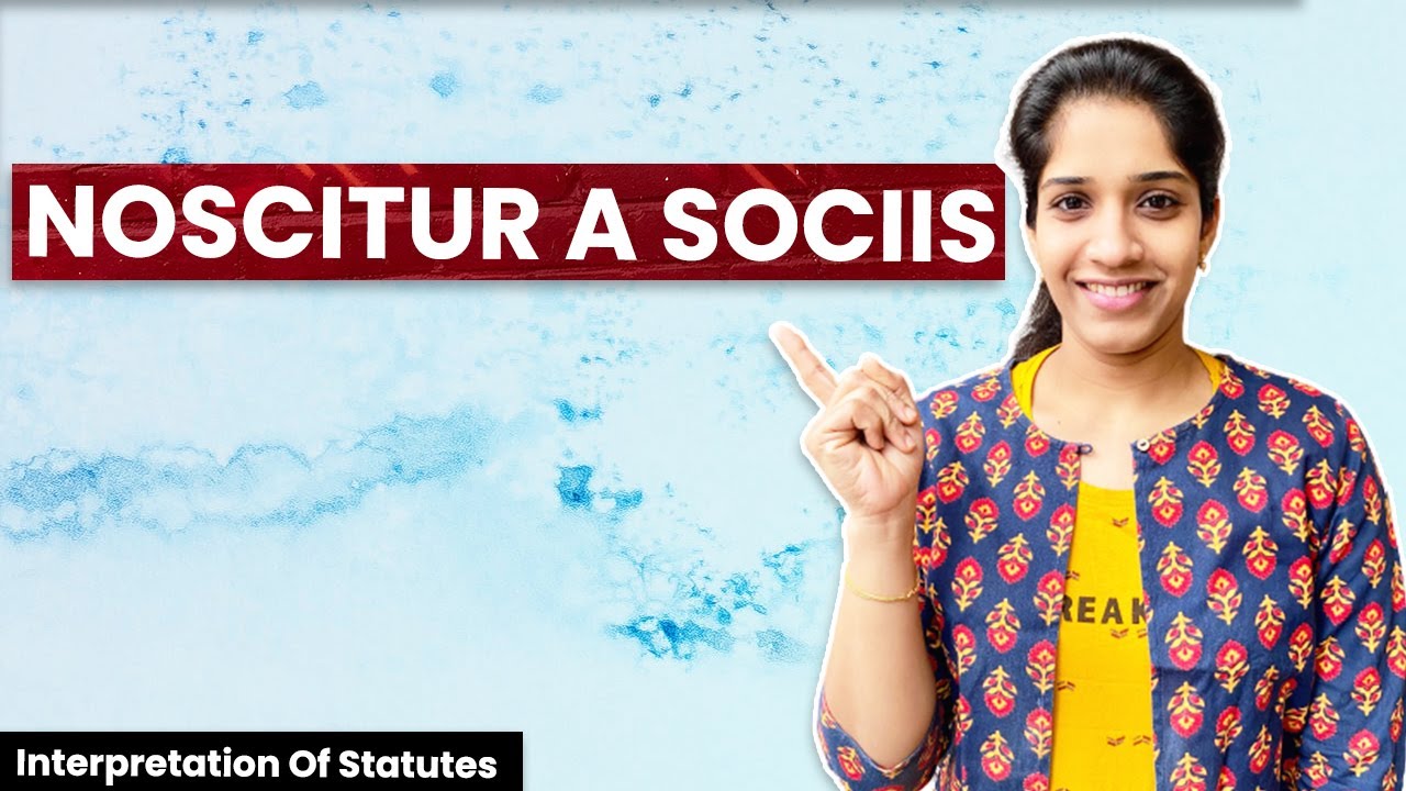 NOSCITUR  A SOCIIS | Meaning, Cases, Exceptions & Difference b\w Ejusdem Generis & Noscitur A Sociis