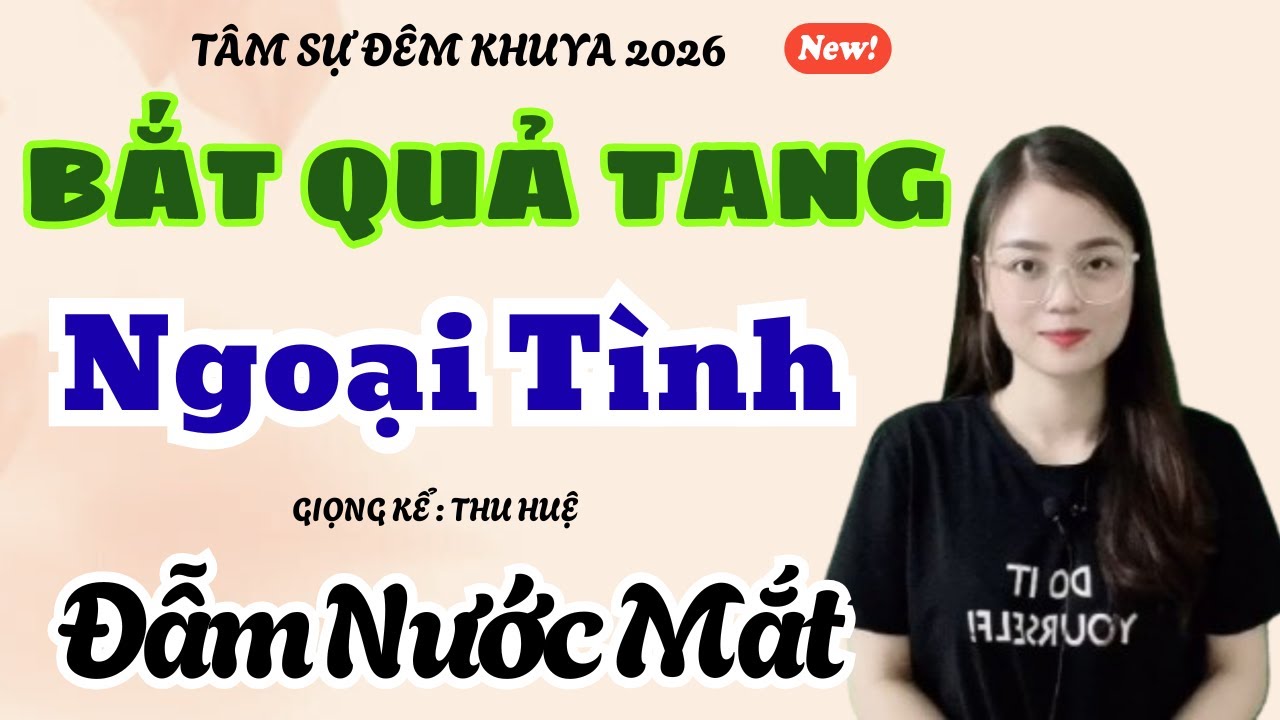 Bị Bắt Quả Tang Ngoại Tình 😭 Hôn Nhân Tan Vỡ Đẫm Nước Mắt | Truyện Ngắn Thu Huệ 2026