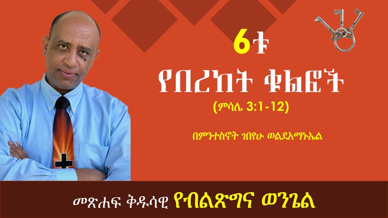 6ቱ የበረከት ቁልፎች (ምሳሌ 3:1-12)- በምንተስኖት ገበየሁ ወልደአማኑኤል #prosperity #ብልጽግና