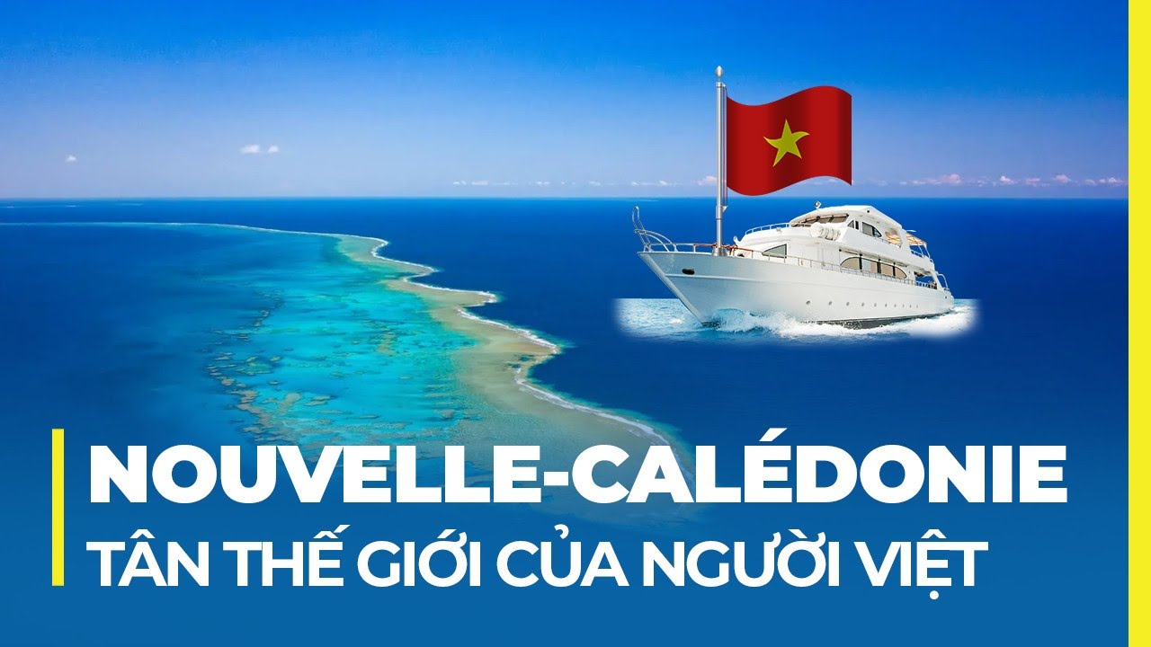 NOUVELLE-CALÉDONIE: TÂN THẾ GIỚI CỦA NGƯỜI VIỆT NAM