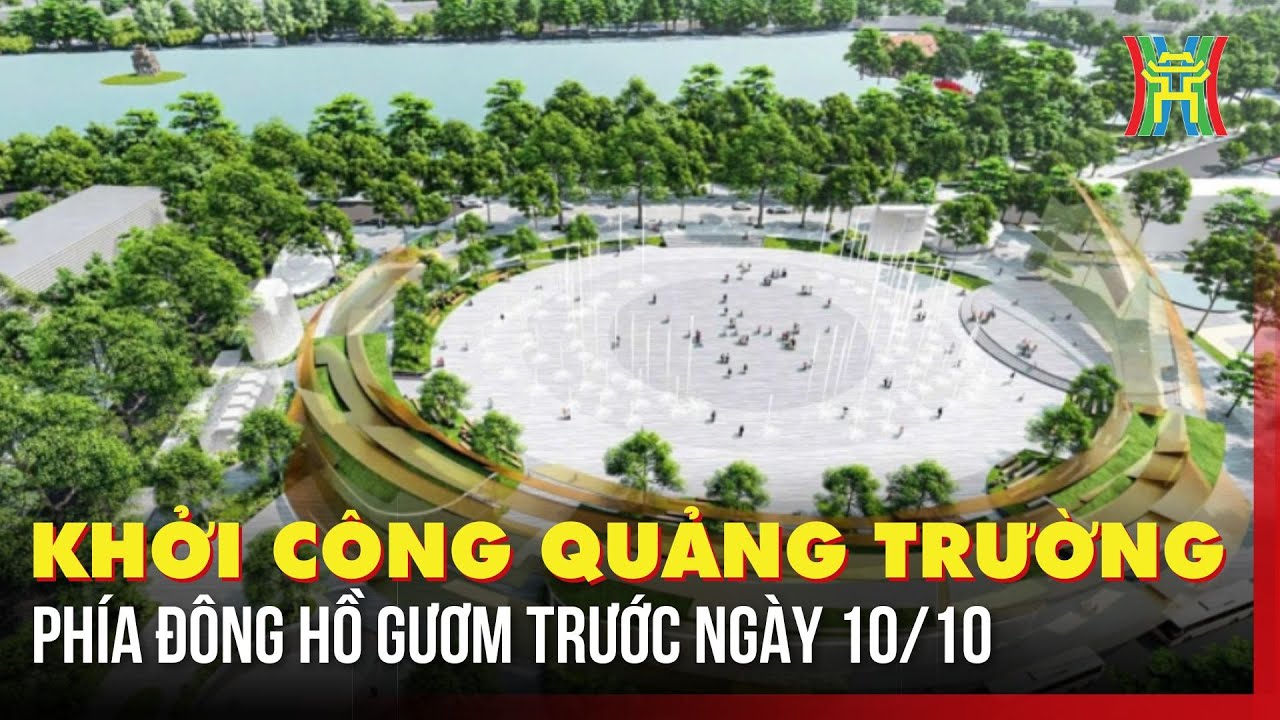 Khởi công quảng trường phía Đông hồ Gươm trước ngày 10/10