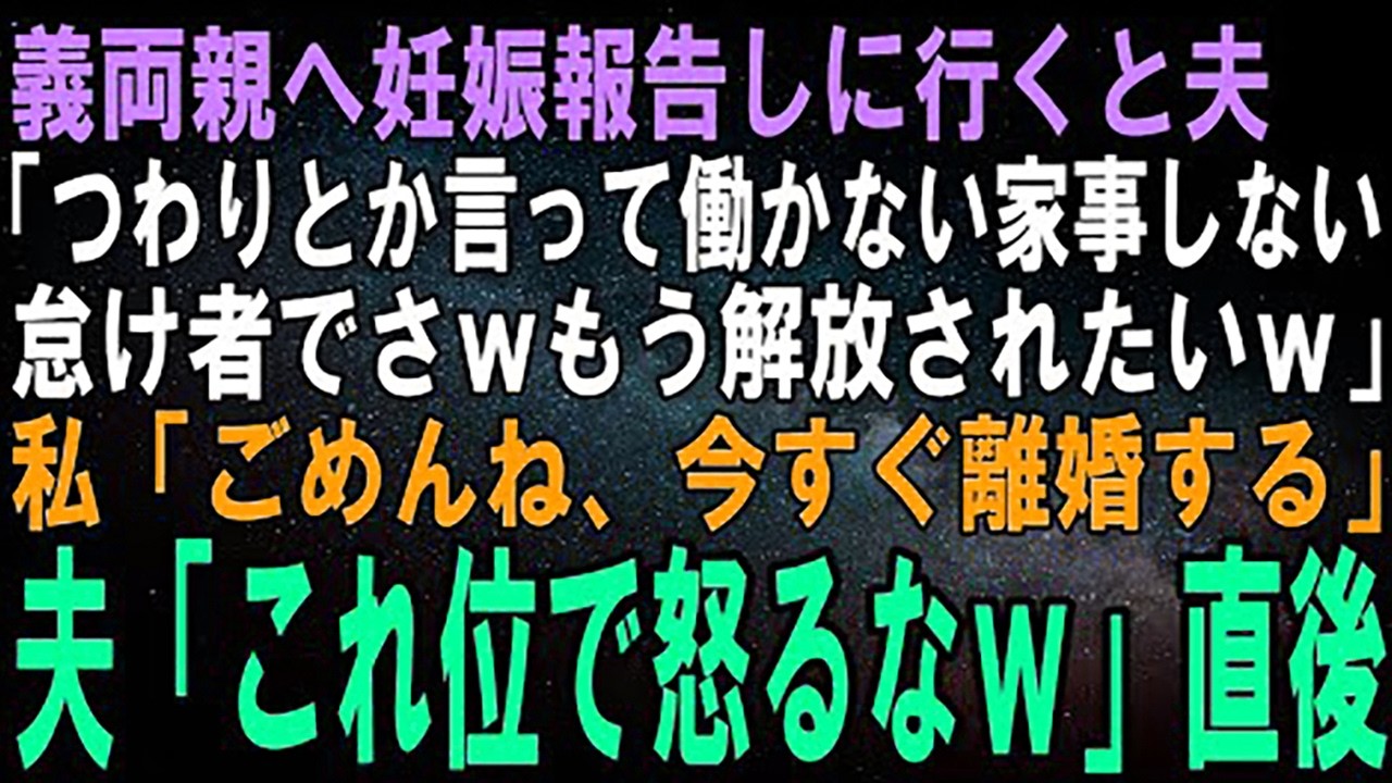 【スカッとする話】義実家へ妊娠報告に行くと夫「働かない、家事もしない妊婦様とは早く離婚して解放されたいわｗ」私「ごめんね、すぐ離婚するね」夫「え」結果ｗ【修羅場】