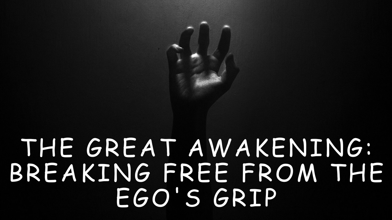 The Great Awakening: Breaking Free from the Ego's Grip