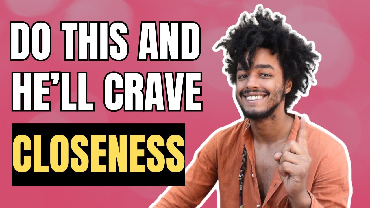 How To Make Him Want Emotional And Physical Closeness