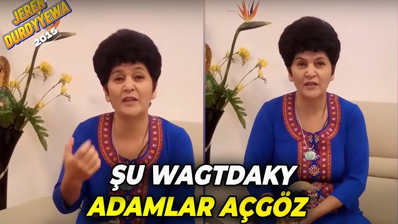 JEREN DURDYÝEWA ŞUWAGTKY ADAMLARDA AÇGÖZLIK BAR