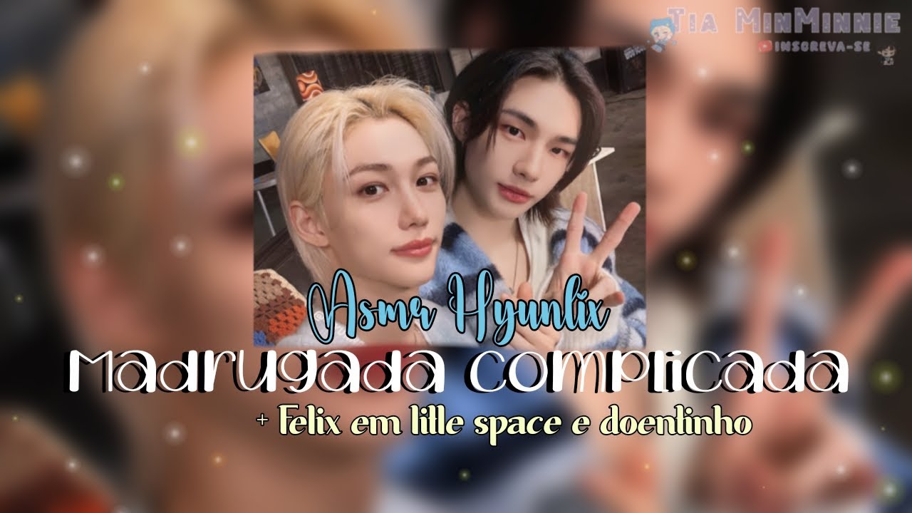 ❄ Asmr Hyunlix || Madrugada complicada || + Felix em Little space๋࣭ ⭑⚝ || Tia MinMinnie