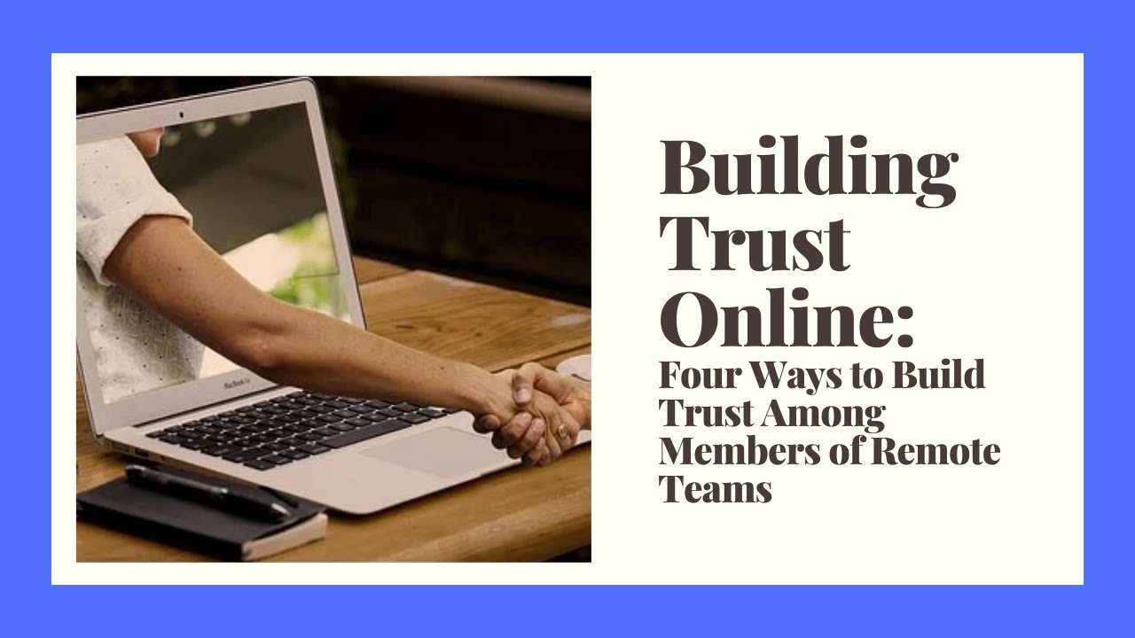 Building Trust Online: Four Ways to Build Trust Among Members of Remote Teams