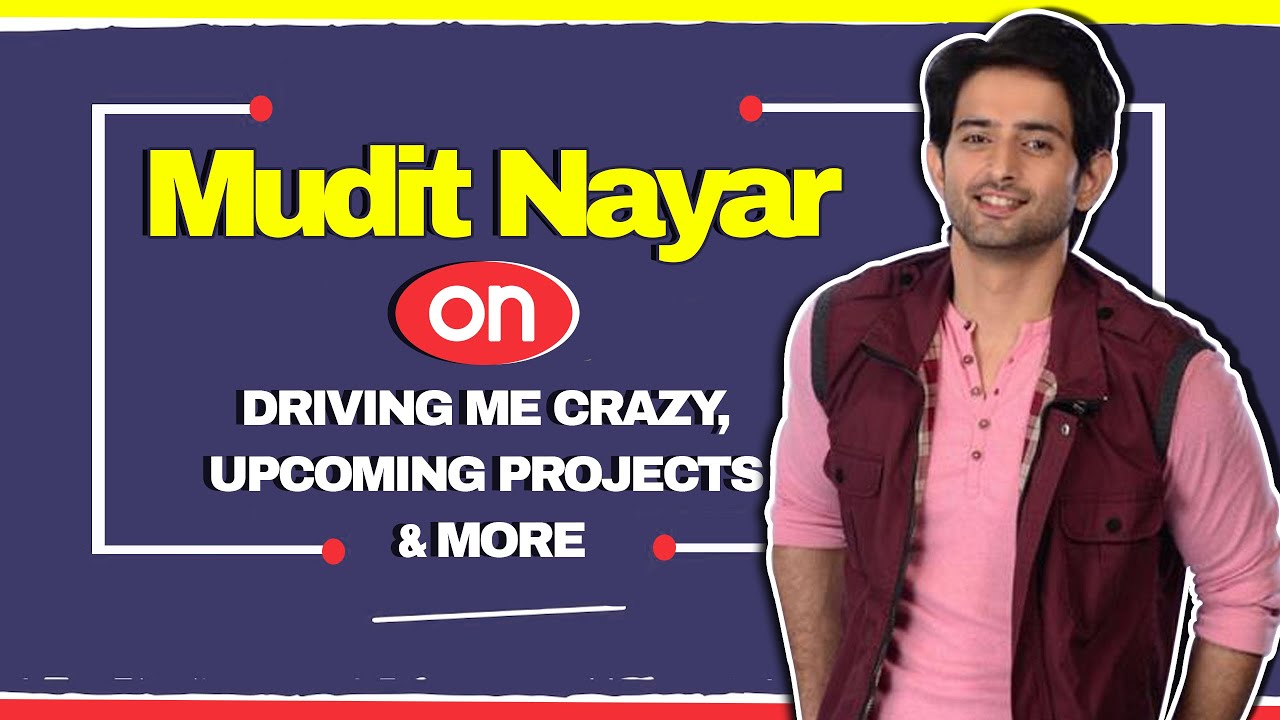 Mudit Nayar On Driving Me Crazy, Upcoming Projects & More