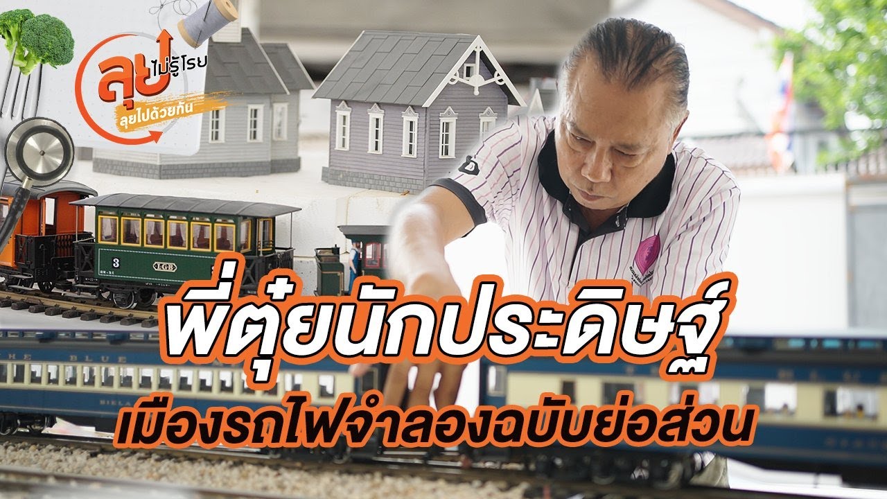 พี่ตุ๋ยนักประดิษฐ์เมืองรถไฟจำลองฉบับย่อส่วน | ลุยไม่รู้โรย ลุยไปด้วยกัน