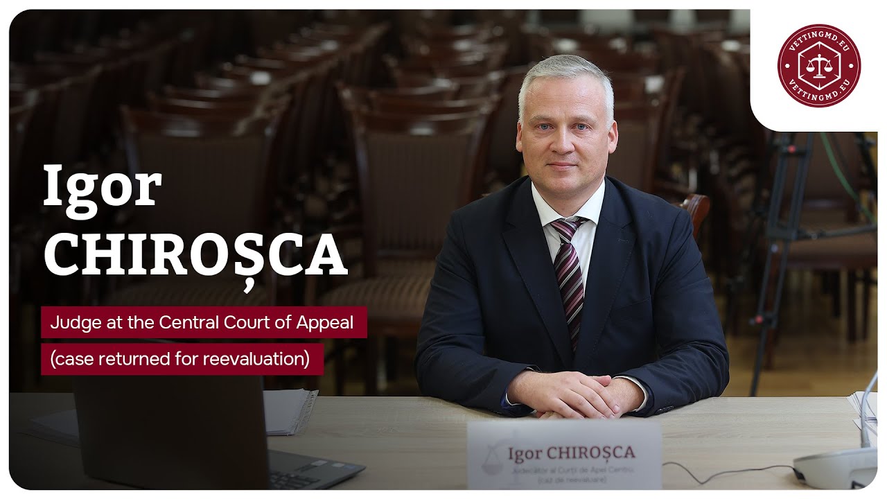 Reevaluation | Hearing of judge Igor Chiroșca from the Central Court of Appeal