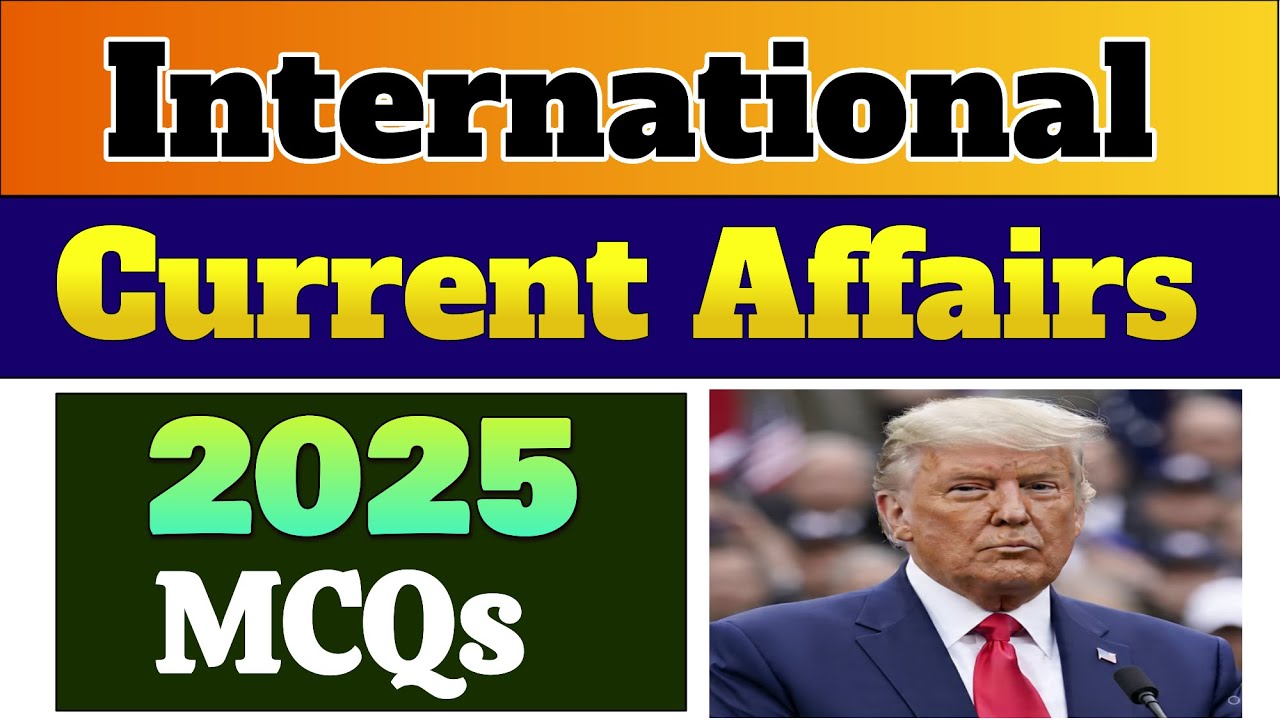 Top 50 International Current Affairs 2025 | International Current Affairs MCQs Fpsc Ppsc Upsc