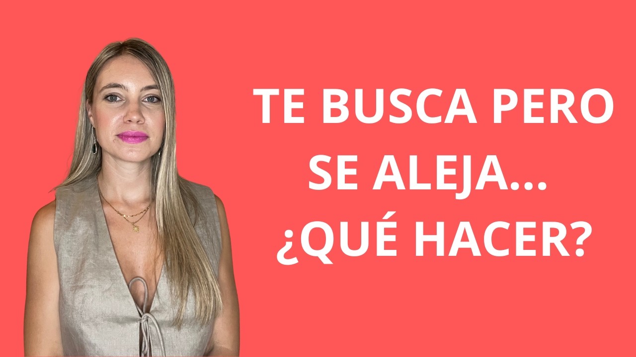 Te busca pero luego se aleja, que hacer?