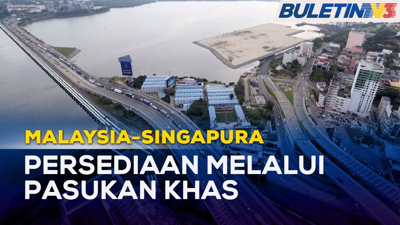 SEMPADAN MALAYSIA-SINGAPURA | Johor, Persekutuan Pastikan Pembukaan Sempadan Lancar