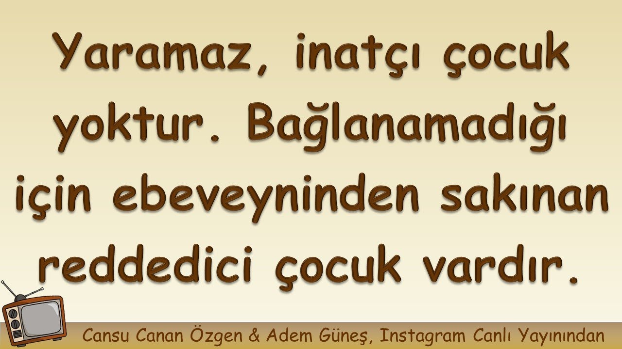 Yaramaz, inatçı çocuk yoktur. Bağlanamadığı için ebeveyninden sakınan reddedici çocuk vardır.