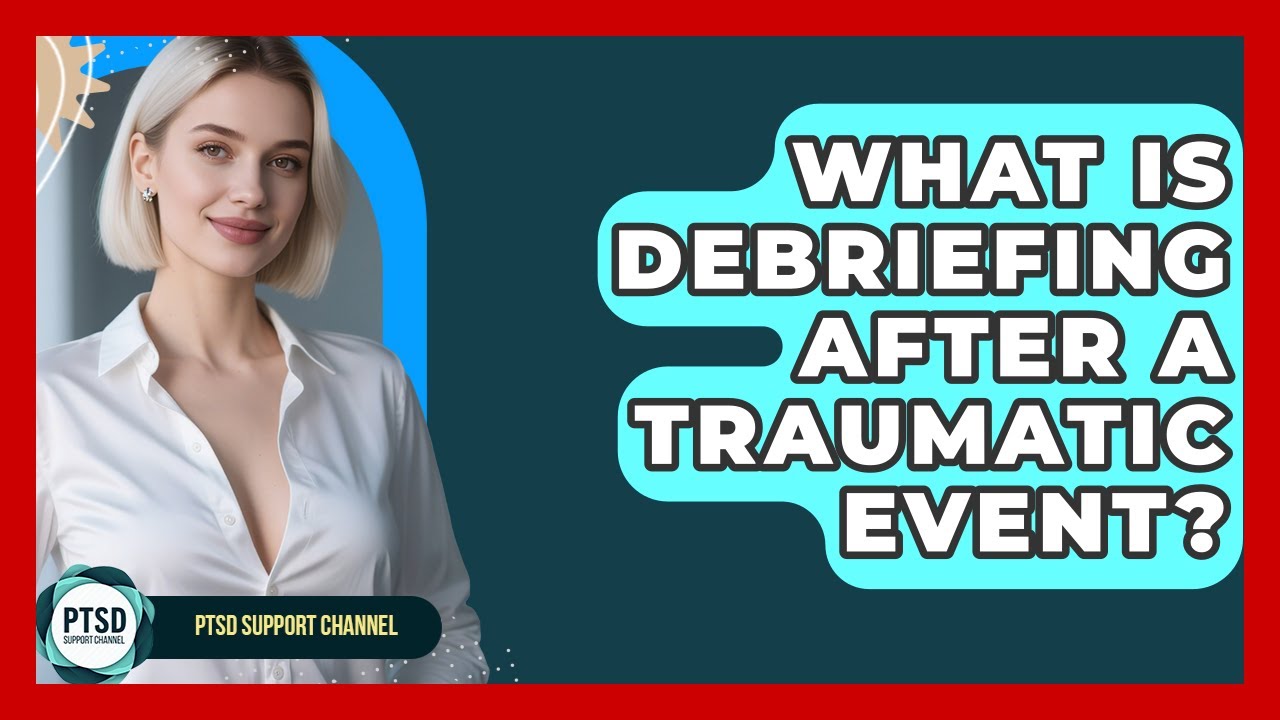What Is Debriefing After A Traumatic Event? - PTSD Support Channel