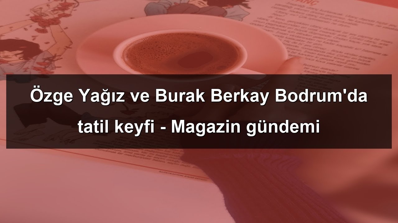 Özge Yağız ve Burak Berkay Bodrum'da tatil keyfi - Magazin gündemi