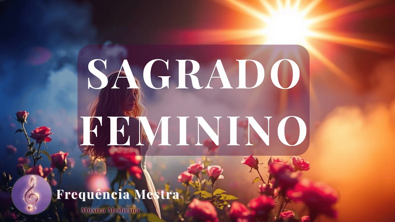 🔥 SAGRADO FEMININO | Mulher que se Cura com seu próprio valor| Música medicina🔥