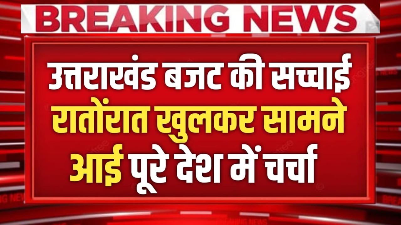 Uttarakhand बजट की सच्चाई रातोंरात खुलकर सामने आई, पूरे देश में चर्चा