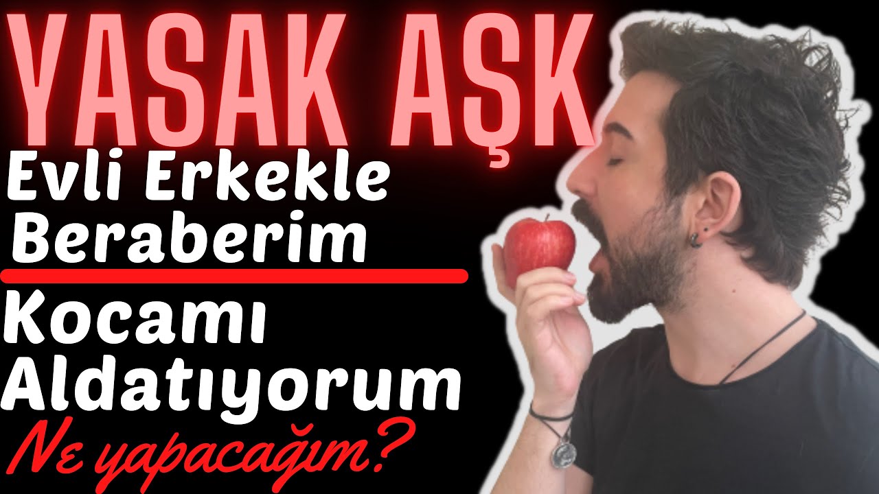 Yasak Aşk... Evli Erkekle Beraberim Ne Yapacağım? YASAK ELMA