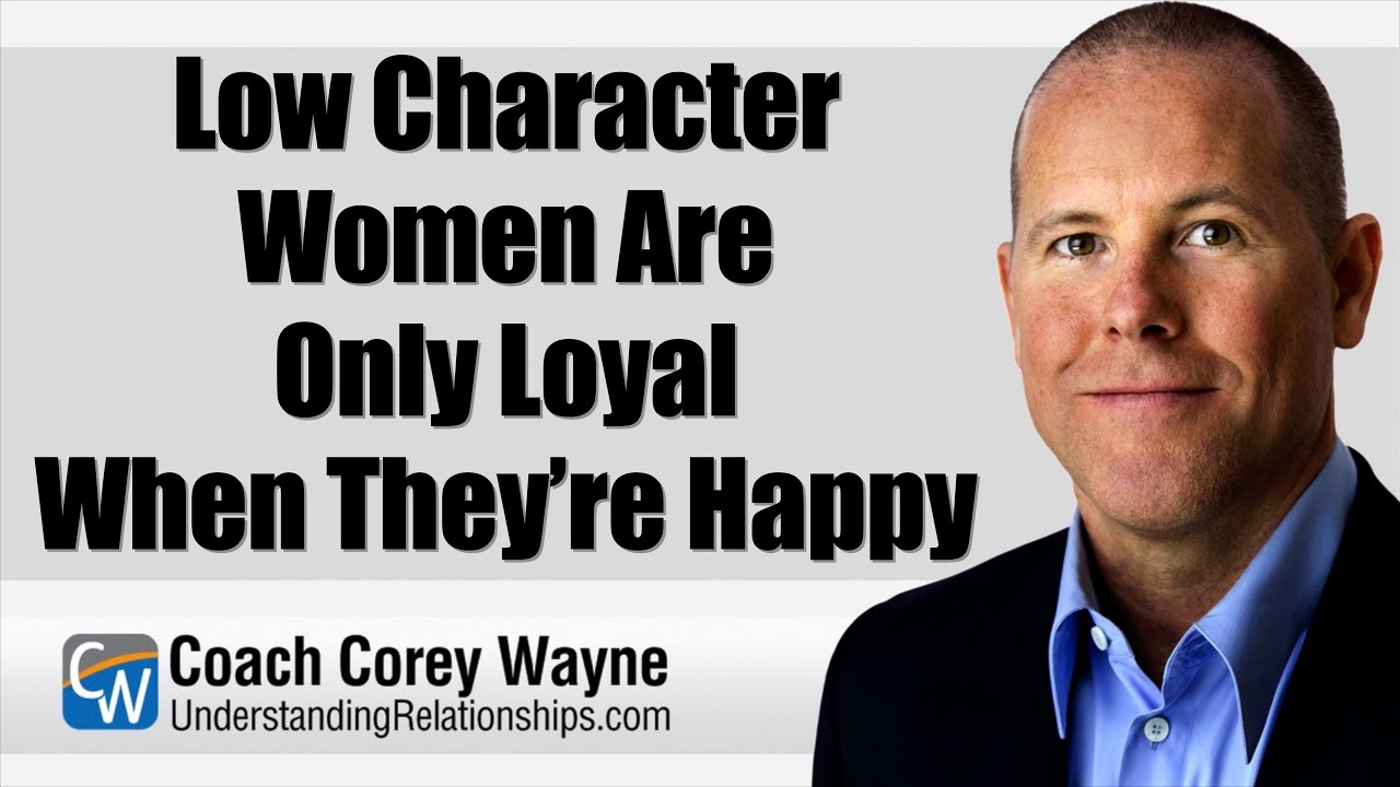 Low Character Women Are Only Loyal When They&rsquo;re Happy