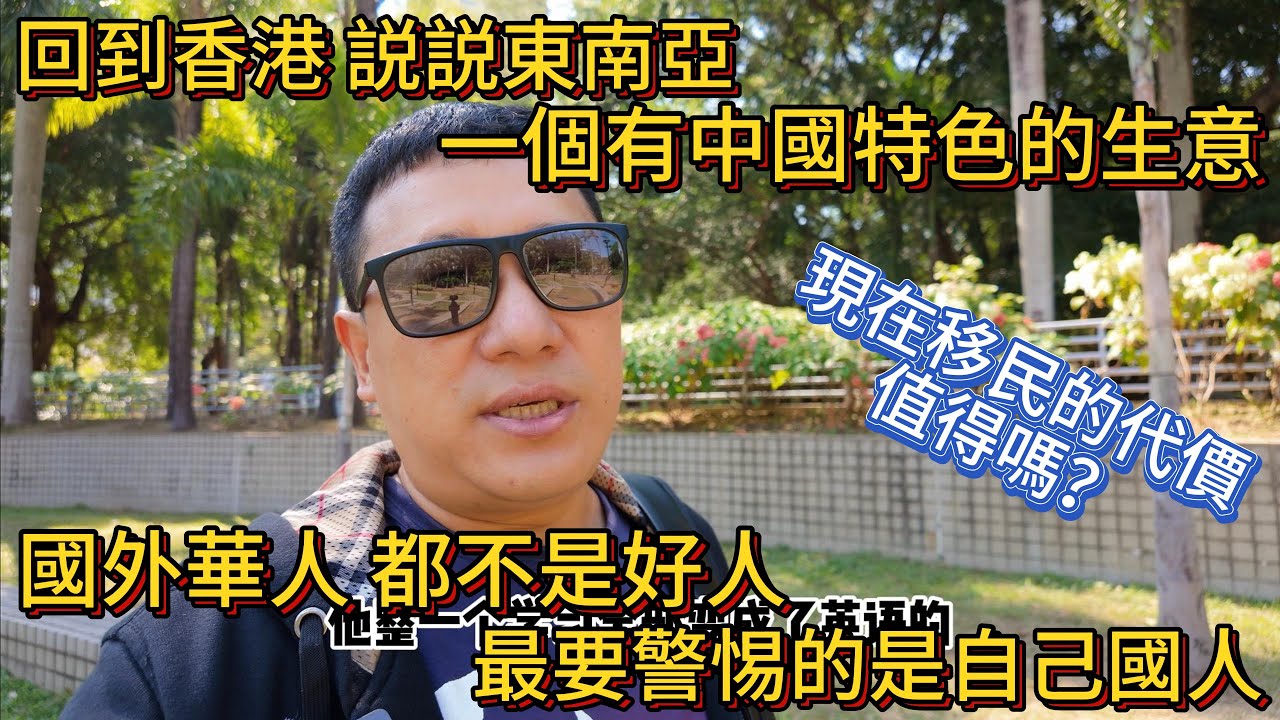 回到香港 説説東南亞 有中國特色的生意經  國外華人 都不是好人 最要警惕自己人  現在移民的代價 值得嗎？