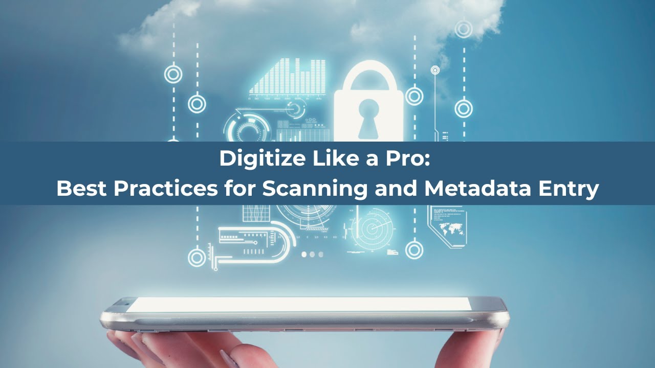 Digitize Like a Pro Best Practices for Scanning and Metadata Entry