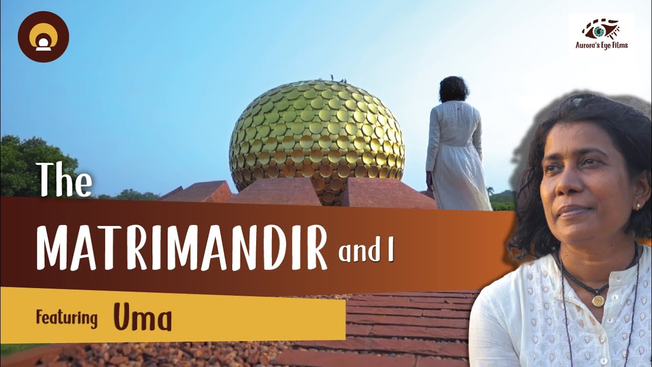 Matrimandir & I : ‘Can’t define it. Matrimandir has given me a new birth.’ - Uma | Auroras Eye Films