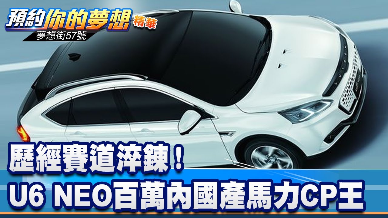 歷經賽道淬鍊！ U6 NEO成百萬內國產馬力CP王《@57DreamSt  預約你的夢想 精華篇》20230607 李冠儀 鍾維軒 程志熙 邢雨龍