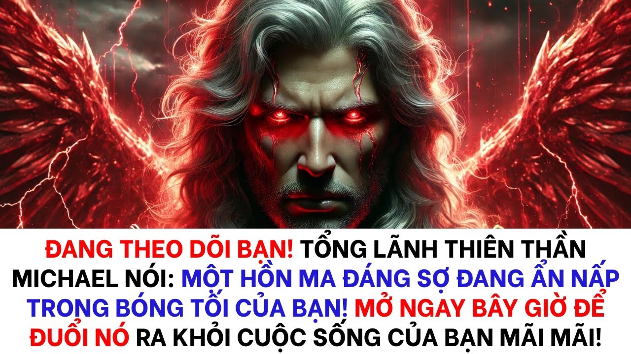 💸Ta đang dõi theo con! Tổng Lãnh Thiên Thần Michael nói: Một linh hồn tăm tối đang ẩn náu trong con