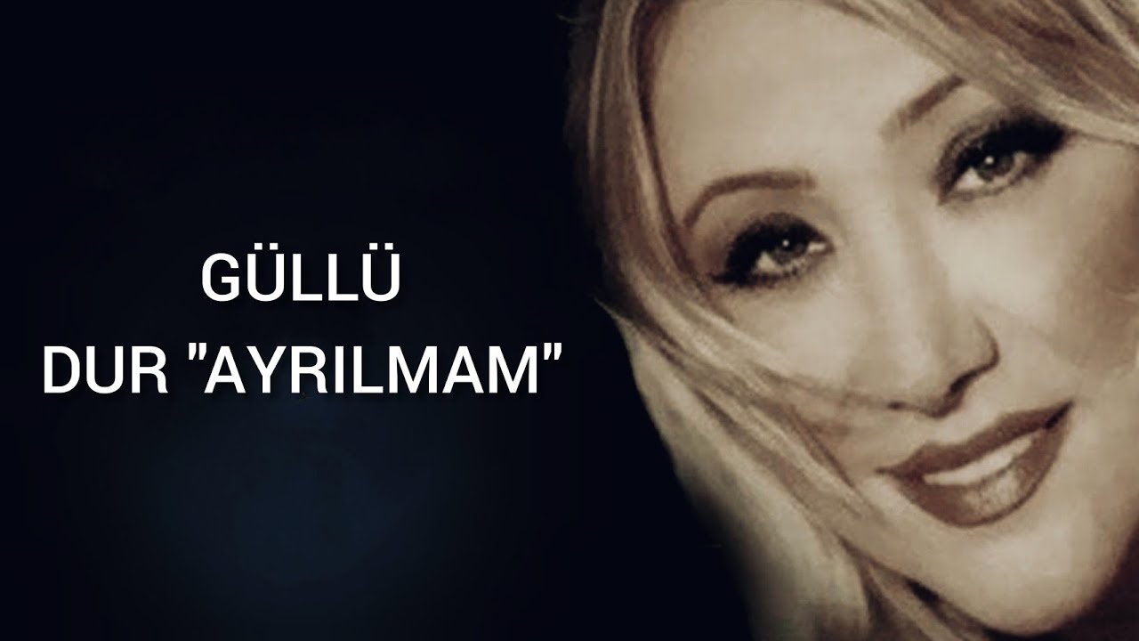 G&uuml;ll&uuml; - Dur (Ayrılmam)