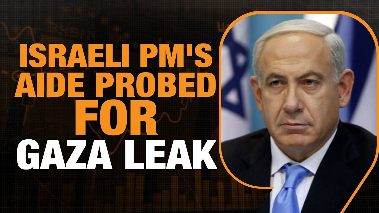 Investigation launched into Gaza intelligence leak by Israeli PM aide