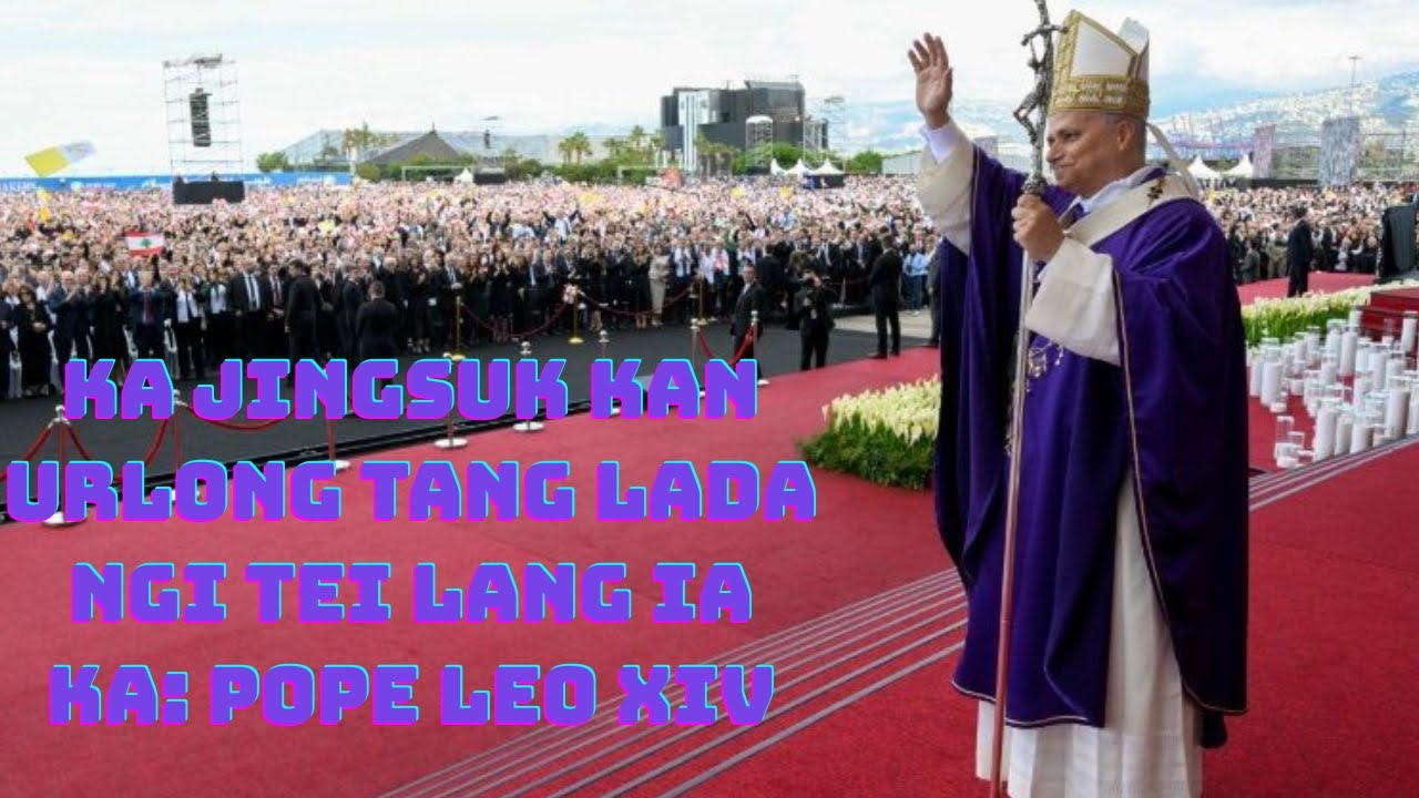 KA JINGSUK KAN URLONG TANG LADA NGI TEI LANG IA KA: POPE LEO XIV