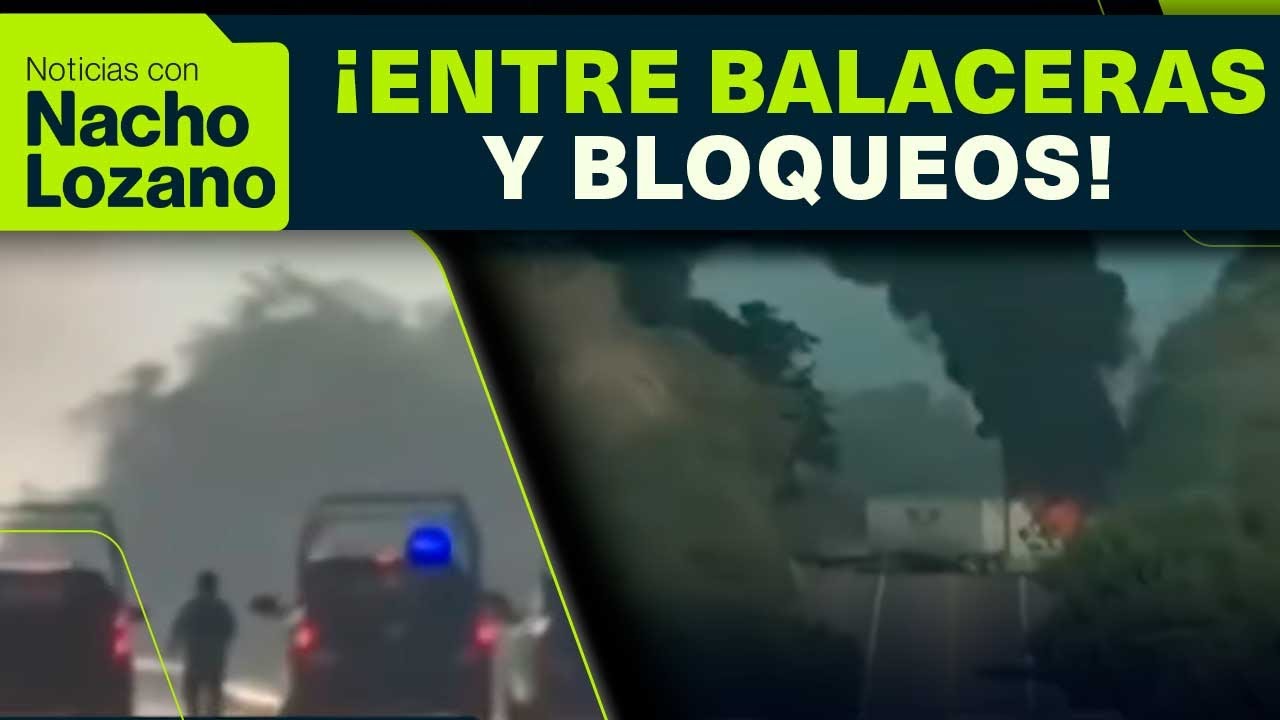 Escuinapa, Sinaloa, amaneci&oacute; envuelto en balaceras, bloqueos y p&aacute;nico | Noticias con Nacho Lozano