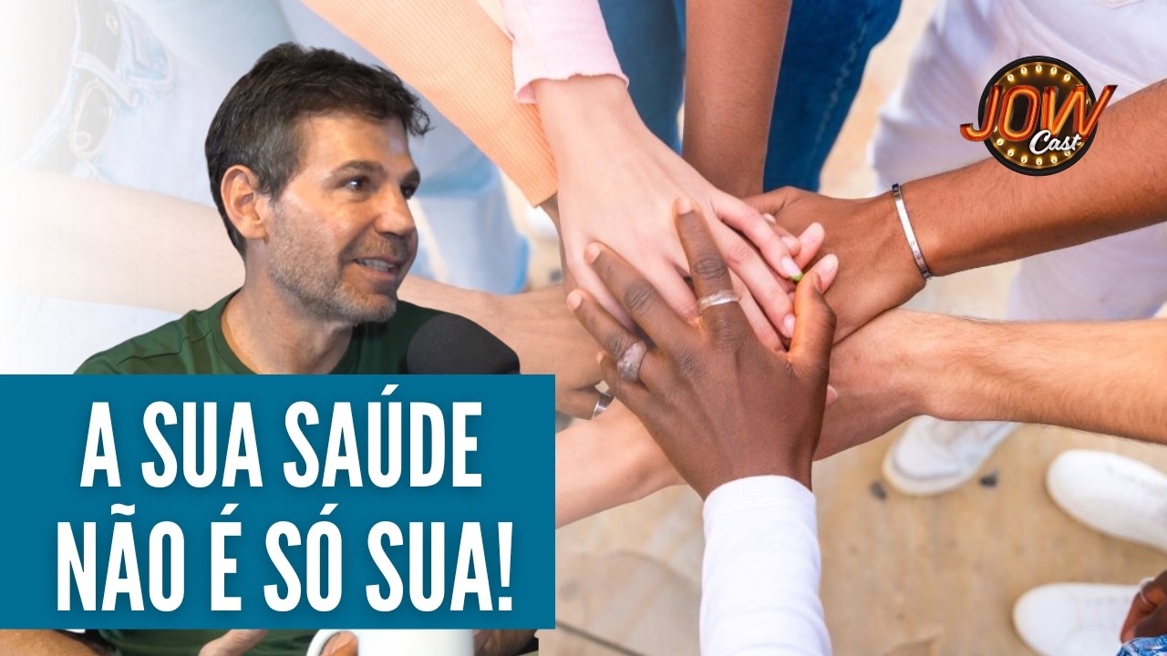 A SUA SAÚDE NÃO É SÓ SUA - A IMPORTÂNCIA DA COMUNIDADE | JOW Cast com Marcio Atalla