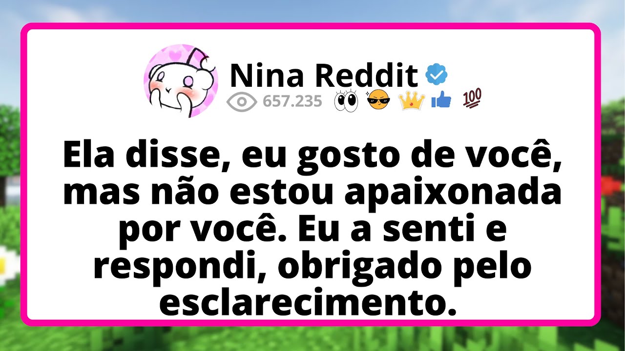 Ela DISSE, eu gosto de você, mas não estou APAIXONADA por você. Eu a senti e RESPONDI, obrigado...